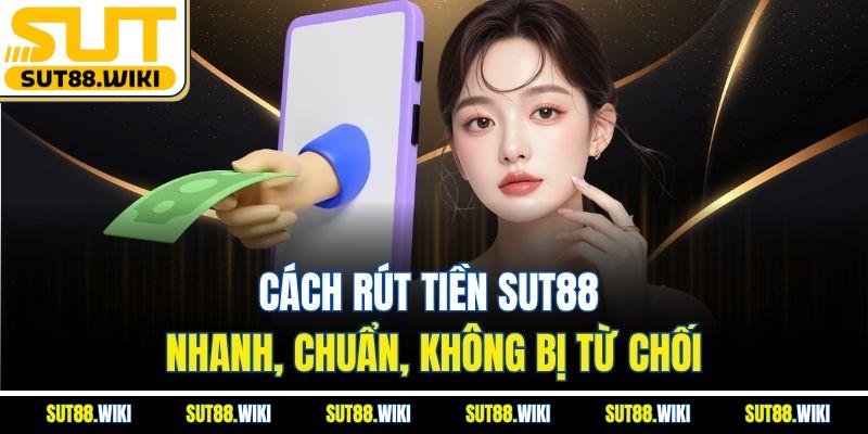 Cách Rút Tiền SUT88 Nhanh, Chuẩn, Không Bị Từ Chối
