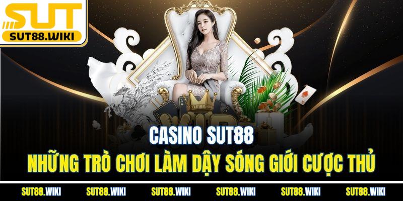 Casino SUT88 Và Những Trò Chơi Làm Dậy Sóng Giới Cược Thủ