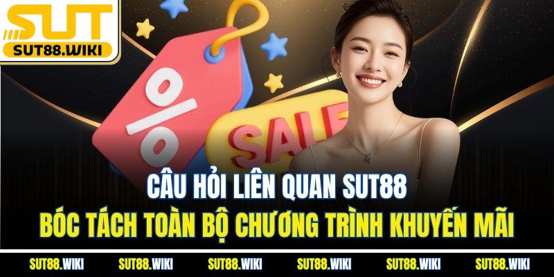 Câu Hỏi Liên Quan SUT88: Bóc Tách Toàn Bộ Chương Trình Khuyến Mãi