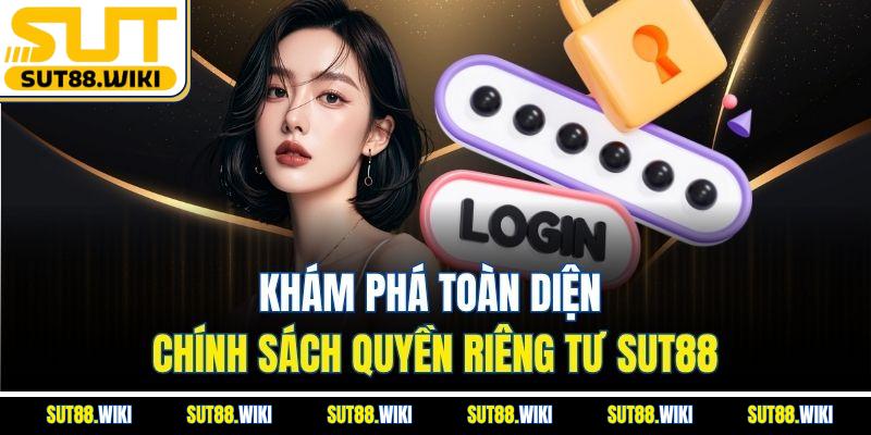 Khám Phá Toàn Diện Chính Sách Quyền Riêng Tư SUT88