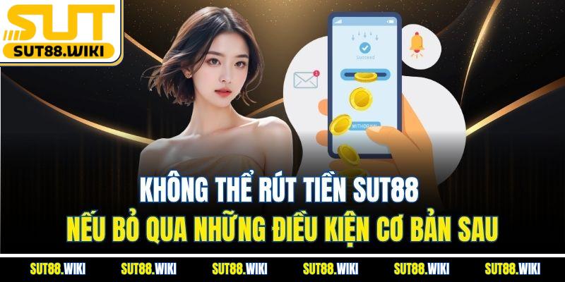 Không thể rút tiền SUT88 nếu bỏ qua những điều kiện cơ bản sau