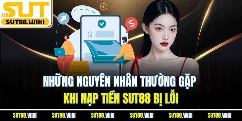Những Nguyên Nhân Thường Gặp Khi Nạp Tiền SUT88 Bị Lỗi