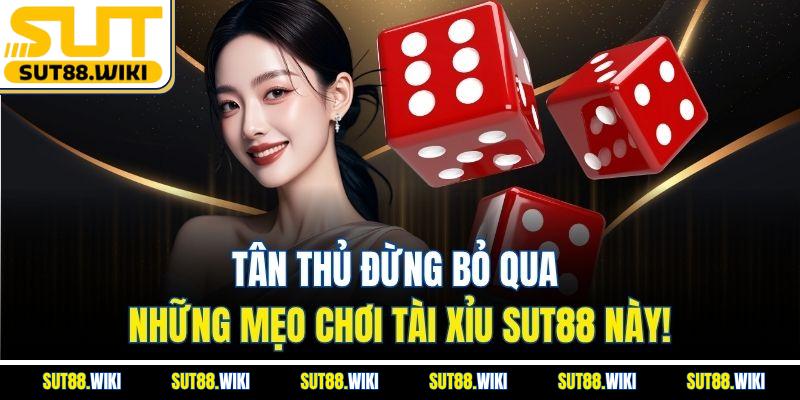 Tân Thủ Đừng Bỏ Qua Những Mẹo Chơi Tài Xỉu SUT88 Này!